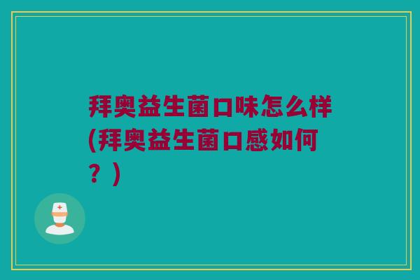 拜奥益生菌口味怎么样(拜奥益生菌口感如何?) 拜奥益生菌口味怎么样(拜奥益生菌口感如何?)