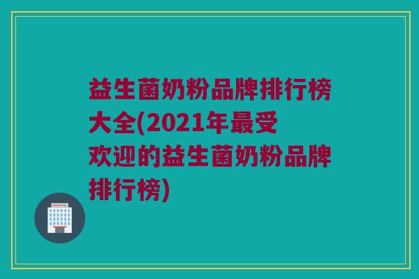 益生菌奶粉品牌排行榜大全(2021年受欢迎的益生菌奶粉品牌排行榜) 益生菌奶粉品牌排行榜大全(2021年受欢迎的益生菌奶粉品牌排行榜)