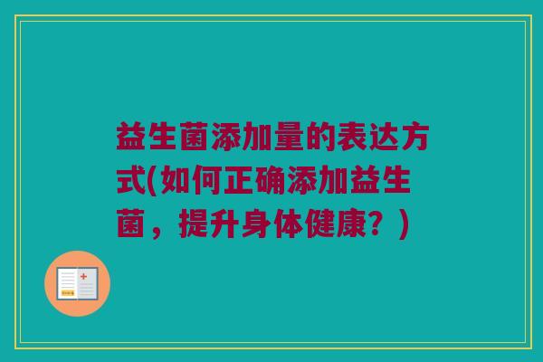 益生菌添加量的表达方式(如何正确添加益生菌,提升身体健康?) 益生菌添加量的表达方式(如何正确添加益生菌,提升身体健康?)