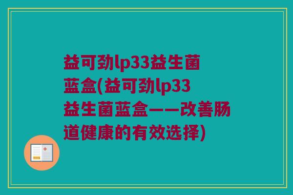 益可劲lp33益生菌蓝盒(益可劲lp33益生菌蓝盒——改善肠道健康的有效选择) 益可劲lp33益生菌蓝盒(益可劲lp33益生菌蓝盒——改善肠道健康的有效选择)