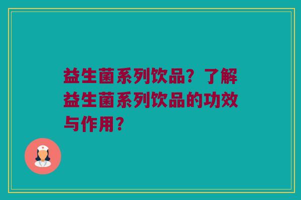益生菌系列饮品？了解益生菌系列饮品的功效与作用？