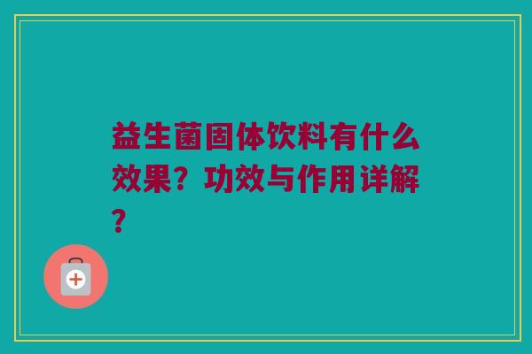 益生菌固体饮料有什么效果?功效与作用详解? 益生菌固体饮料有什么效果?功效与作用详解?