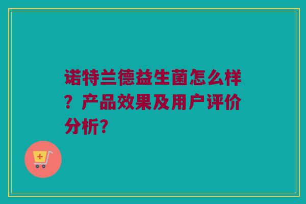 诺特兰德益生菌怎么样？产品效果及用户评价分析？
