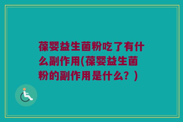 葆婴益生菌粉吃了有什么副作用(葆婴益生菌粉的副作用是什么?) 葆婴益生菌粉吃了有什么副作用(葆婴益生菌粉的副作用是什么?)