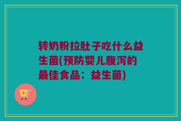 转奶粉拉肚子吃什么益生菌(婴儿的佳食品:益生菌) 转奶粉拉肚子吃什么益生菌(婴儿的佳食品:益生菌)