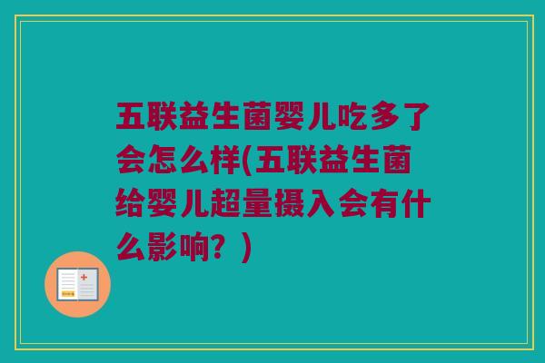五联益生菌婴儿吃多了会怎么样(五联益生菌给婴儿超量摄入会有什么影响?) 五联益生菌婴儿吃多了会怎么样(五联益生菌给婴儿超量摄入会有什么影响?)