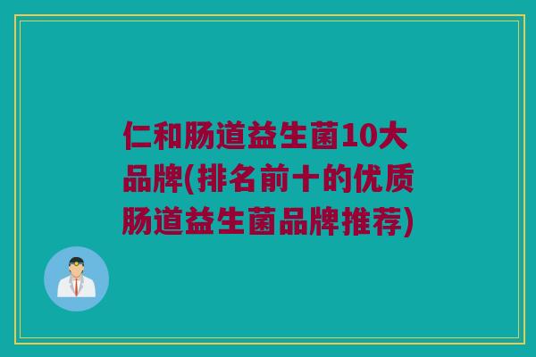 仁和肠道益生菌10大品牌(排名前十的优质肠道益生菌品牌推荐)