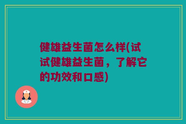 健雄益生菌怎么样(试试健雄益生菌,了解它的功效和口感) 健雄益生菌怎么样(试试健雄益生菌,了解它的功效和口感)