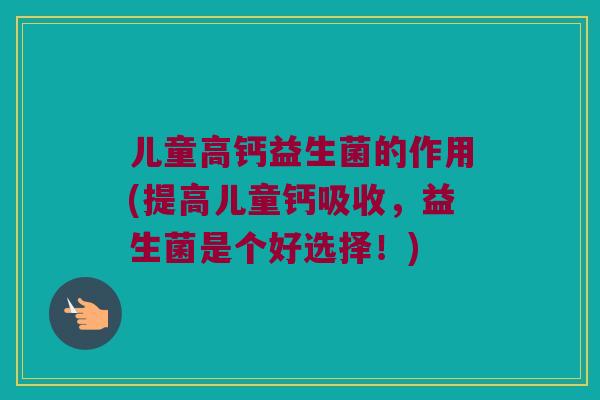 儿童高钙益生菌的作用(提高儿童钙吸收，益生菌是个好选择！)