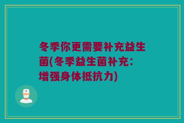 冬季你更需要补充益生菌(冬季益生菌补充：增强身体抵抗力)