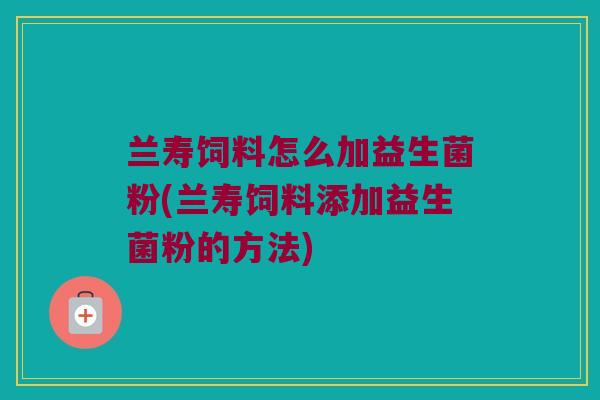 兰寿饲料怎么加益生菌粉(兰寿饲料添加益生菌粉的方法) 兰寿饲料怎么加益生菌粉(兰寿饲料添加益生菌粉的方法)