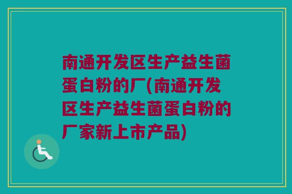 南通开发区生产益生菌蛋白粉的厂(南通开发区生产益生菌蛋白粉的厂家新上市产品) 南通开发区生产益生菌蛋白粉的厂(南通开发区生产益生菌蛋白粉的厂家新上市产品)