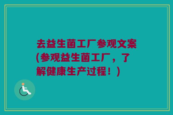 去益生菌工厂参观文案(参观益生菌工厂，了解健康生产过程！)