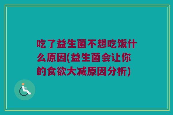 吃了益生菌不想吃饭什么原因(益生菌会让你的食欲大减原因分析)