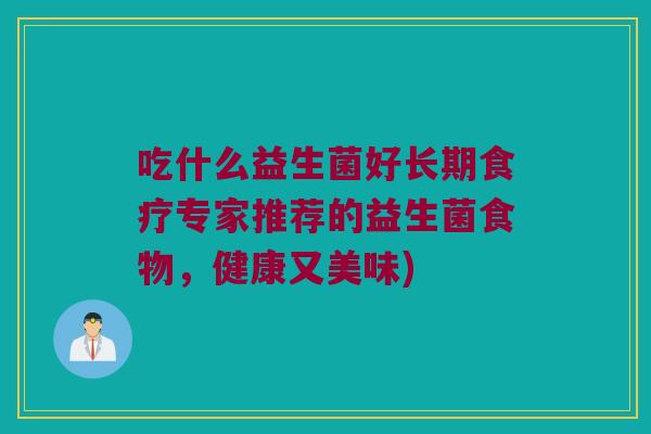 吃什么益生菌好长期食疗专家推荐的益生菌食物，健康又美味)