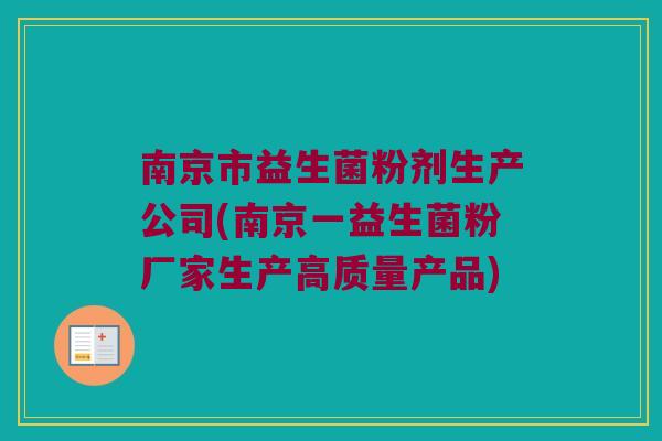 南京市益生菌粉剂生产公司(南京一益生菌粉厂家生产高质量产品) 南京市益生菌粉剂生产公司(南京一益生菌粉厂家生产高质量产品)