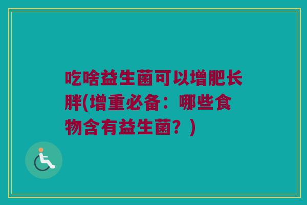 吃啥益生菌可以增肥长胖(增重必备:哪些食物含有益生菌?) 吃啥益生菌可以增肥长胖(增重必备:哪些食物含有益生菌?)