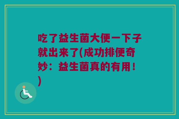 吃了益生菌大便一下子就出来了(成功排便奇妙：益生菌真的有用！)