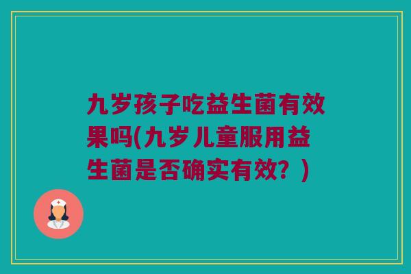 九岁孩子吃益生菌有效果吗(九岁儿童服用益生菌是否确实有效？)