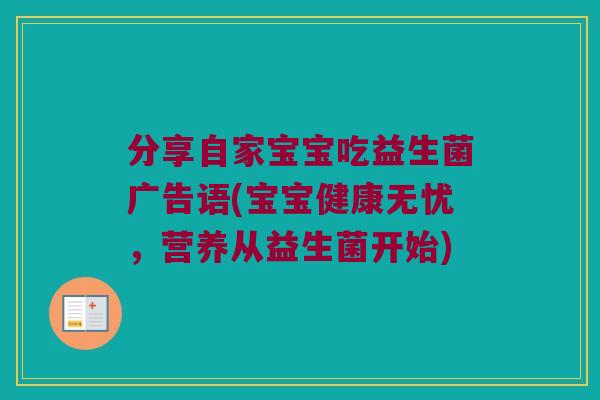 分享自家宝宝吃益生菌广告语(宝宝健康无忧，营养从益生菌开始)