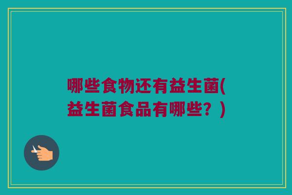 哪些食物还有益生菌(益生菌食品有哪些？)