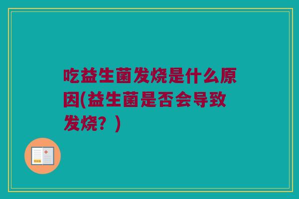 吃益生菌发烧是什么原因(益生菌是否会导致发烧？)