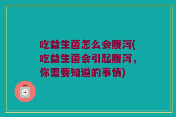 吃益生菌怎么会(吃益生菌会引起,你需要知道的事情) 吃益生菌怎么会(吃益生菌会引起,你需要知道的事情)