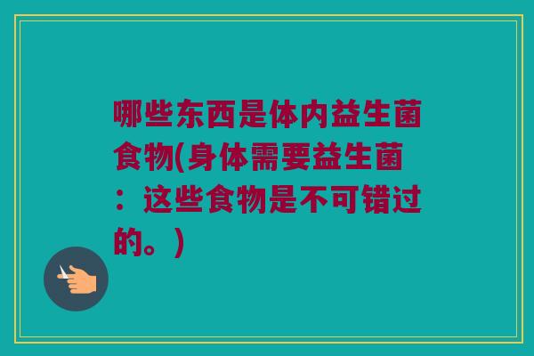 哪些东西是体内益生菌食物(身体需要益生菌：这些食物是不可错过的。)