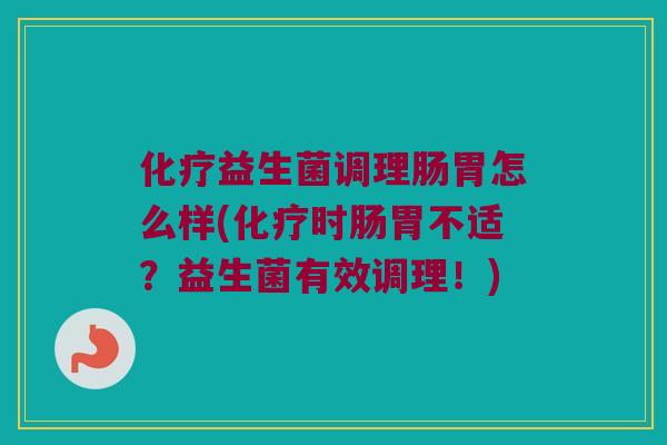 益生菌调理肠胃怎么样(时肠胃不适?益生菌有效调理!) 益生菌调理肠胃怎么样(时肠胃不适?益生菌有效调理!)