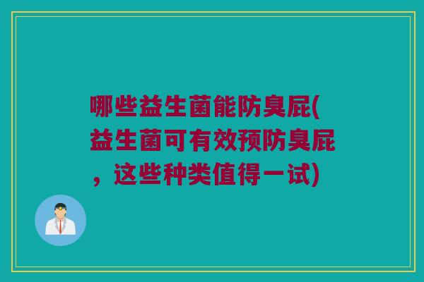 哪些益生菌能防臭屁(益生菌可有效预防臭屁，这些种类值得一试)