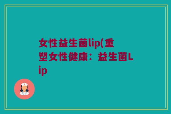 女性益生菌lip(重塑女性健康：益生菌Lip