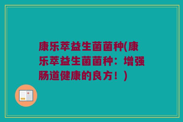 康乐萃益生菌菌种(康乐萃益生菌菌种：增强肠道健康的良方！)