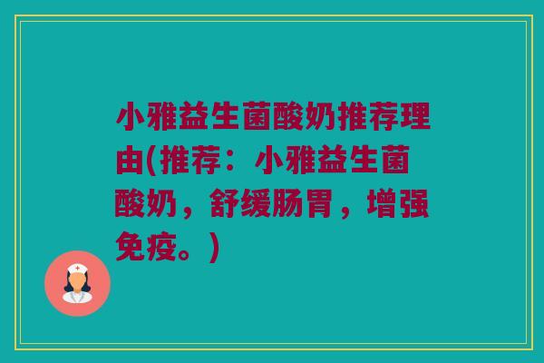 小雅益生菌酸奶推荐理由(推荐：小雅益生菌酸奶，舒缓肠胃，增强免疫。)