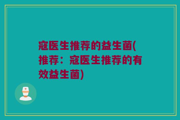 寇医生推荐的益生菌(推荐：寇医生推荐的有效益生菌)