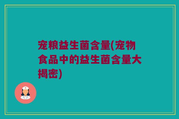 宠粮益生菌含量(宠物食品中的益生菌含量大揭密)