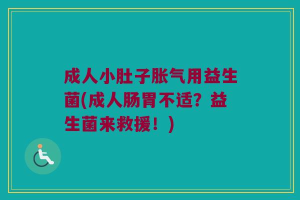 成人小肚子胀气用益生菌(成人肠胃不适？益生菌来救援！)