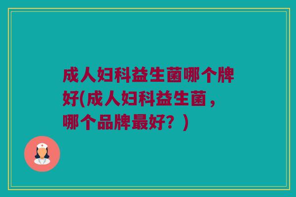 成人益生菌哪个牌好(成人益生菌,哪个品牌好?) 成人益生菌哪个牌好(成人益生菌,哪个品牌好?)