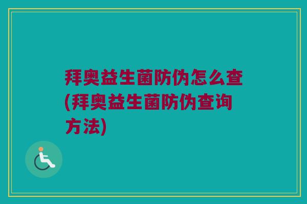 拜奥益生菌防伪怎么查(拜奥益生菌防伪查询方法) 拜奥益生菌防伪怎么查(拜奥益生菌防伪查询方法)