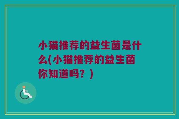 小猫推荐的益生菌是什么(小猫推荐的益生菌你知道吗？)