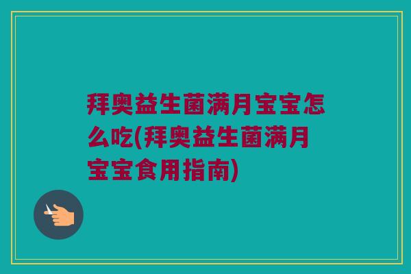拜奥益生菌满月宝宝怎么吃(拜奥益生菌满月宝宝食用指南)