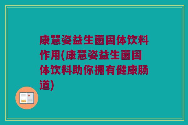 康慧姿益生菌固体饮料作用(康慧姿益生菌固体饮料助你拥有健康肠道) 康慧姿益生菌固体饮料作用(康慧姿益生菌固体饮料助你拥有健康肠道)