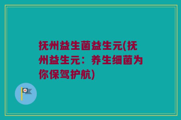 抚州益生菌益生元(抚州益生元：养生细菌为你保驾护航)