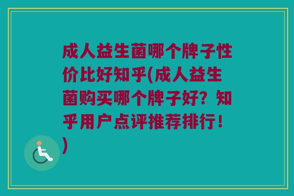 成人益生菌哪个牌子性价比好知乎(成人益生菌购买哪个牌子好？知乎用户点评推荐排行！)