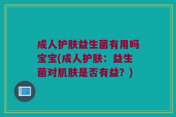 成人护肤益生菌有用吗宝宝(成人护肤：益生菌对肌肤是否有益？)