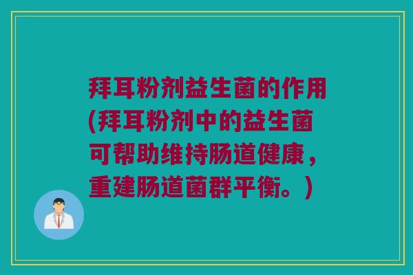 拜耳粉剂益生菌的作用(拜耳粉剂中的益生菌可帮助维持肠道健康，重建肠道菌群平衡。)