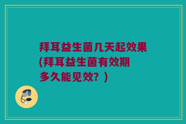 拜耳益生菌几天起效果(拜耳益生菌有效期 多久能见效?) 拜耳益生菌几天起效果(拜耳益生菌有效期 多久能见效?)