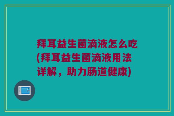 拜耳益生菌滴液怎么吃(拜耳益生菌滴液用法详解，助力肠道健康)