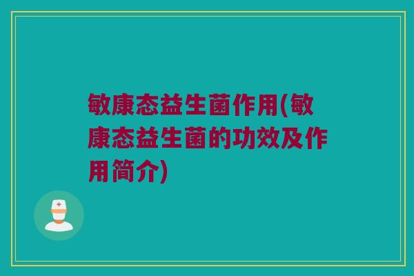 敏康态益生菌作用(敏康态益生菌的功效及作用简介)