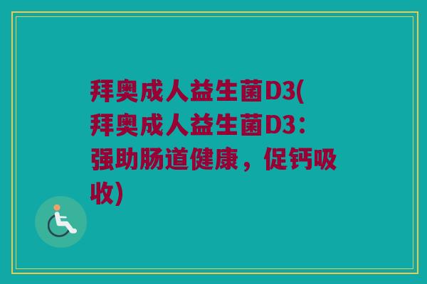 拜奥成人益生菌D3(拜奥成人益生菌D3：强助肠道健康，促钙吸收)