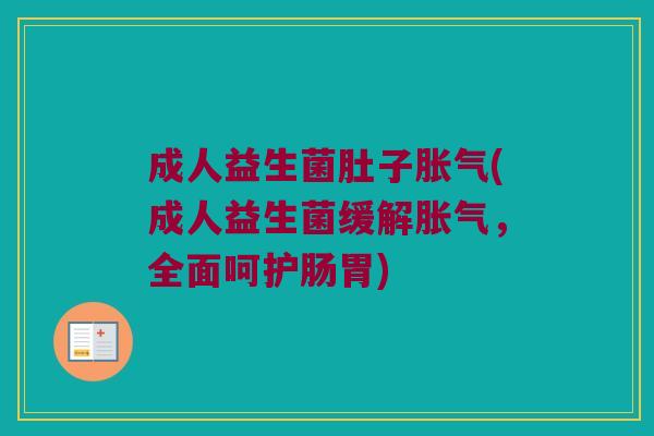 成人益生菌肚子(成人益生菌缓解,全面呵护肠胃) 成人益生菌肚子(成人益生菌缓解,全面呵护肠胃)